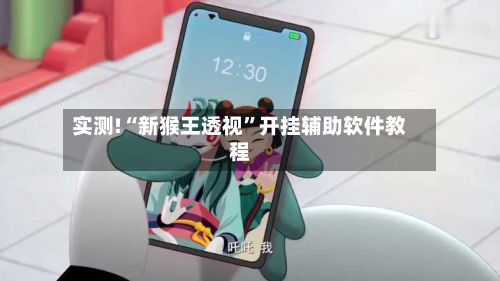 实测!“新猴王透视	”开挂辅助软件教程-第2张图片