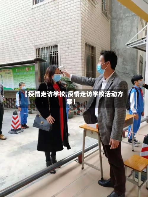 【疫情走访学校,疫情走访学校活动方案】-第2张图片