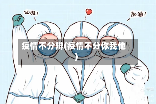 疫情不分辩(疫情不分你我他)-第2张图片