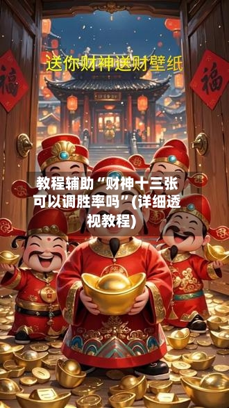 教程辅助“财神十三张可以调胜率吗”(详细透视教程)-第2张图片