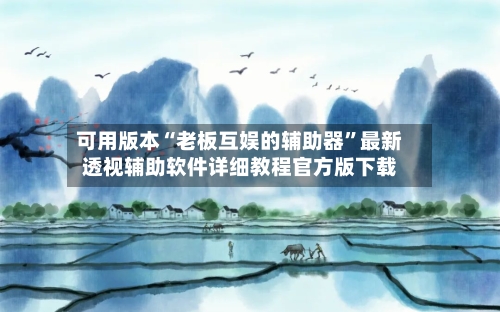 可用版本“老板互娱的辅助器	”最新透视辅助软件详细教程官方版下载-第1张图片