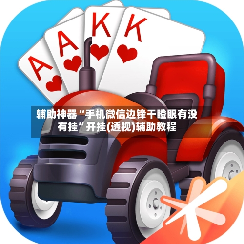 辅助神器“手机微信边锋干瞪眼有没有挂	”开挂(透视)辅助教程-第1张图片