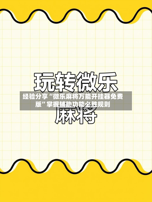 经验分享“微乐麻将万能开挂器免费版”掌握辅助功能必胜规则-第3张图片