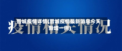 晋城疫情详情(晋城疫情最新消息今天新增一例)-第2张图片