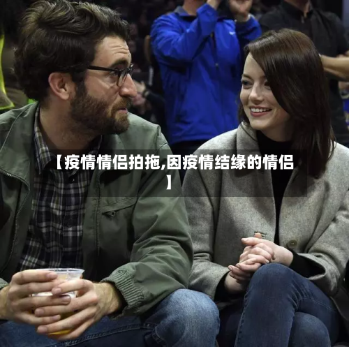 【疫情情侣拍拖,因疫情结缘的情侣】-第2张图片