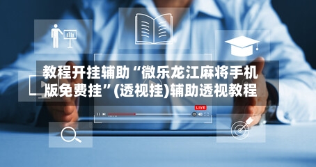 教程开挂辅助“微乐龙江麻将手机版免费挂	”(透视挂)辅助透视教程-第1张图片