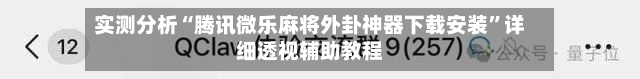 实测分析“腾讯微乐麻将外卦神器下载安装	”详细透视辅助教程-第1张图片