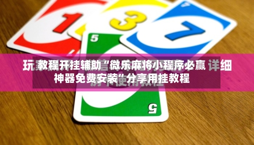 教程开挂辅助“微乐麻将小程序必赢神器免费安装	”分享用挂教程-第1张图片