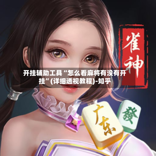 开挂辅助工具“怎么看麻将有没有开挂	”(详细透视教程)-知乎-第1张图片