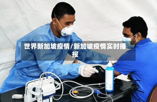 世界新加坡疫情/新加坡疫情实时播报-第1张图片