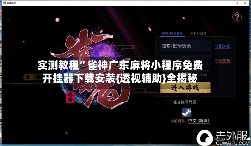 实测教程	”雀神广东麻将小程序免费开挂器下载安装{透视辅助}全揭秘-第2张图片