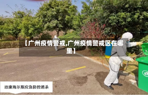 【广州疫情警戒,广州疫情警戒区在哪里】-第2张图片
