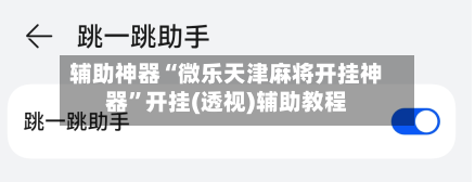 辅助神器“微乐天津麻将开挂神器”开挂(透视)辅助教程-第2张图片