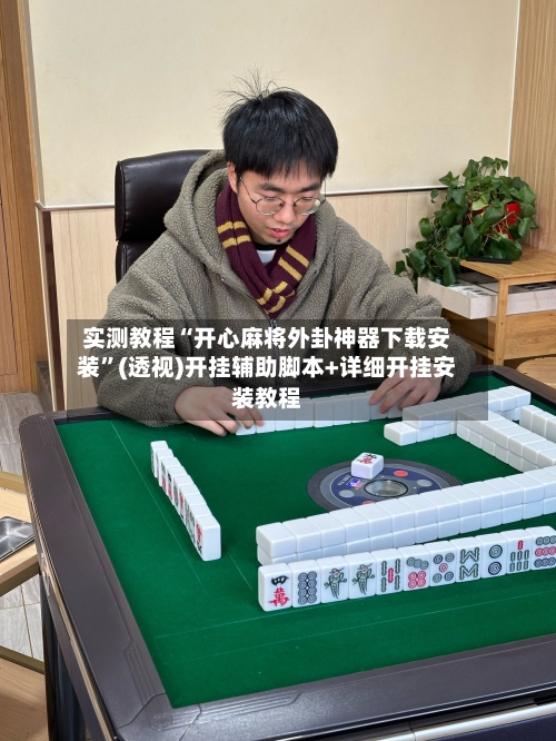 实测教程“开心麻将外卦神器下载安装”(透视)开挂辅助脚本+详细开挂安装教程-第1张图片