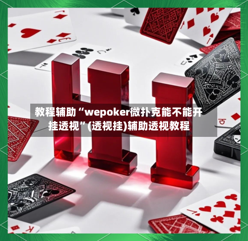 教程辅助“wepoker微扑克能不能开挂透视	”(透视挂)辅助透视教程-第3张图片