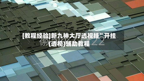 [教程经验]新九神大厅透视挂	”开挂(透视)辅助教程-第1张图片