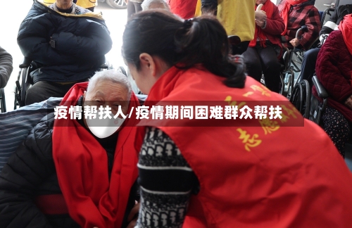疫情帮扶人/疫情期间困难群众帮扶-第1张图片