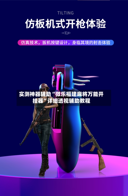 实测神器辅助“微乐福建麻将万能开挂器”详细透视辅助教程-第3张图片