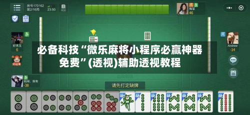 必备科技“微乐麻将小程序必赢神器免费”(透视)辅助透视教程-第2张图片