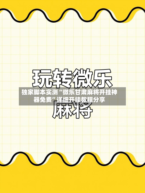 独家脚本实测“微乐甘肃麻将开挂神器免费”详细开挂教程分享-第1张图片