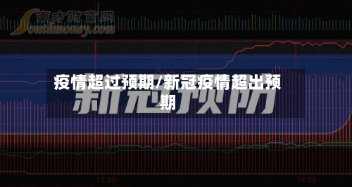 疫情超过预期/新冠疫情超出预期-第1张图片