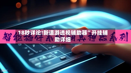 18秒详论!新道游透视辅助器	”开挂辅助详细-第2张图片
