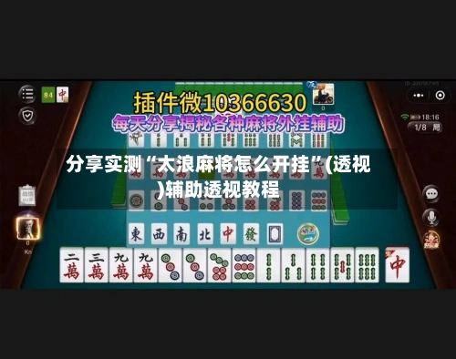 分享实测“太浪麻将怎么开挂”(透视)辅助透视教程-第1张图片