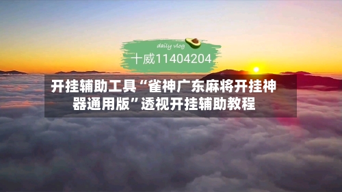 开挂辅助工具“雀神广东麻将开挂神器通用版”透视开挂辅助教程-第1张图片