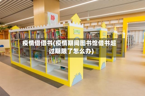 疫情借借书(疫情期间图书馆借书超过期限了怎么办)-第3张图片