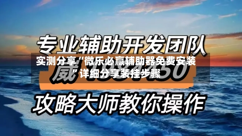 实测分享“微乐必赢辅助器免费安装”详细分享装挂步骤-第2张图片