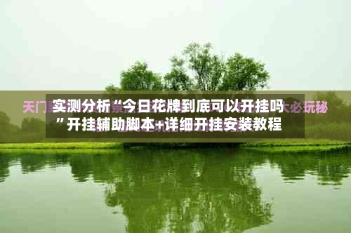 实测分析“今日花牌到底可以开挂吗”开挂辅助脚本+详细开挂安装教程-第2张图片