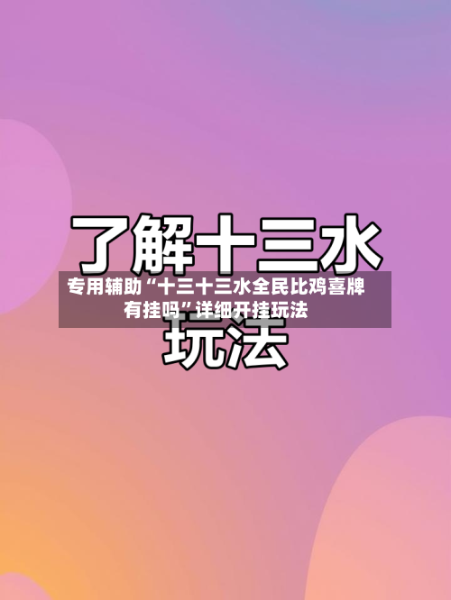 专用辅助“十三十三水全民比鸡喜牌有挂吗”详细开挂玩法-第1张图片