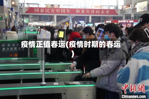 疫情正值春运(疫情时期的春运)-第3张图片