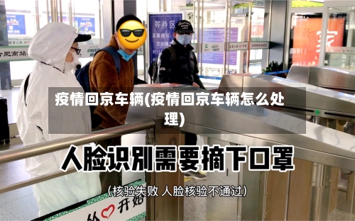 疫情回京车辆(疫情回京车辆怎么处理)-第1张图片