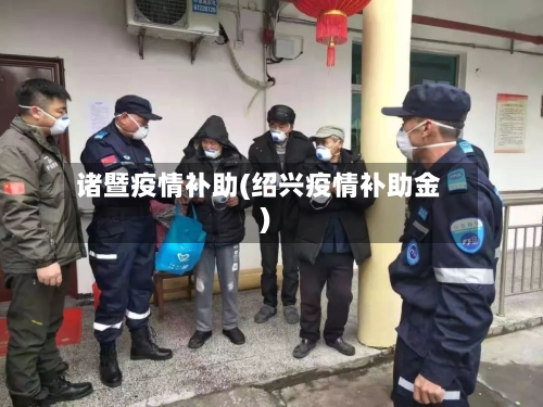 诸暨疫情补助(绍兴疫情补助金)-第2张图片