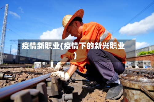 疫情新职业(疫情下的新兴职业)-第2张图片