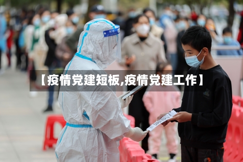 【疫情党建短板,疫情党建工作】-第2张图片