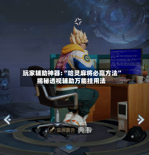 玩家辅助神器:“哈灵麻将必赢方法”揭秘透视辅助万能挂用法-第3张图片