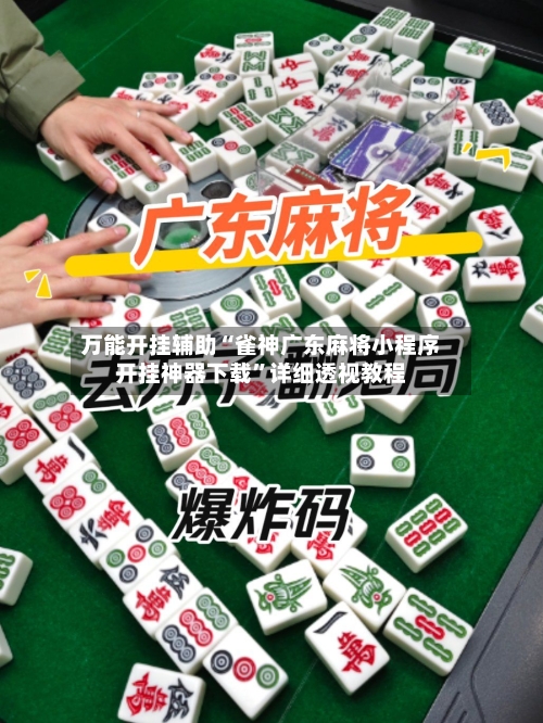 万能开挂辅助“雀神广东麻将小程序开挂神器下载”详细透视教程-第1张图片