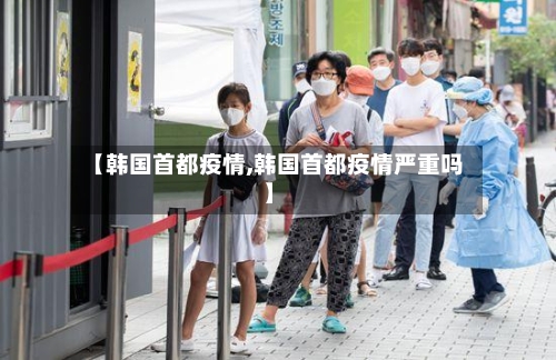 【韩国首都疫情,韩国首都疫情严重吗】-第2张图片