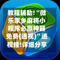 教程辅助!“微乐家乡麻将小程序必赢神器免费(透视)”透视挂!详细分享装挂步骤-第1张图片