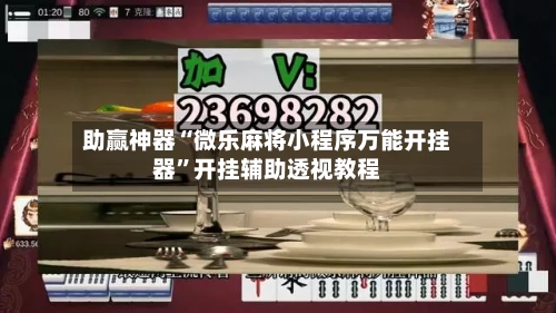 助赢神器“微乐麻将小程序万能开挂器”开挂辅助透视教程-第2张图片