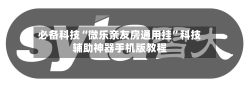 必备科技“微乐亲友房通用挂	”科技辅助神器手机版教程-第1张图片