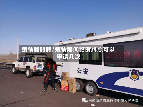 疫情临时牌/疫情期间临时牌照可以申请几次-第1张图片