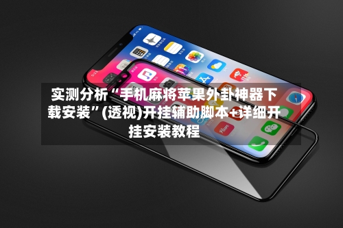 实测分析“手机麻将苹果外卦神器下载安装	”(透视)开挂辅助脚本+详细开挂安装教程-第2张图片