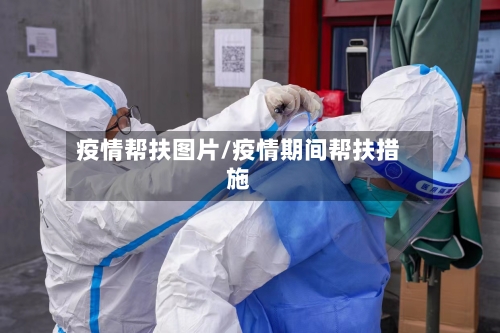 疫情帮扶图片/疫情期间帮扶措施-第1张图片