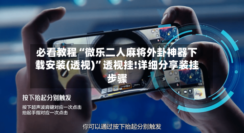 必看教程“微乐二人麻将外卦神器下载安装(透视)”透视挂!详细分享装挂步骤-第1张图片