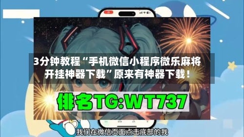 3分钟教程“手机微信小程序微乐麻将开挂神器下载”原来有神器下载！-第1张图片