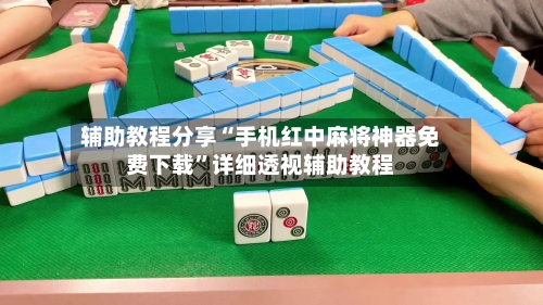 辅助教程分享“手机红中麻将神器免费下载”详细透视辅助教程-第1张图片