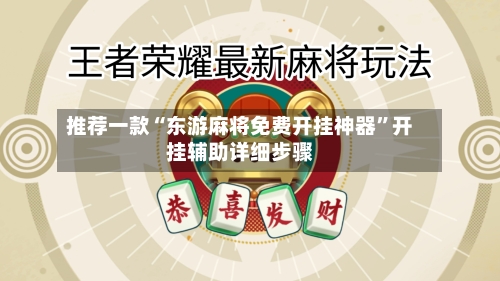 推荐一款“东游麻将免费开挂神器	”开挂辅助详细步骤-第1张图片